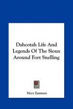 Dahcotah Life And Legends Of The Sioux Around Fort Snelling