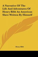 A Narrative Of The Life And Adventures Of Henry Bibb An American Slave Written By Himself