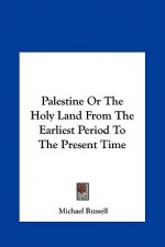 Palestine Or The Holy Land From The Earliest Period To The Present Time