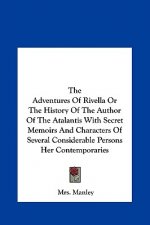 The Adventures Of Rivella Or The History Of The Author Of The Atalantis With Secret Memoirs And Characters Of Several Considerable Persons Her Contemp