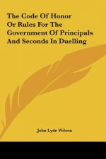 The Code Of Honor Or Rules For The Government Of Principals And Seconds In Duelling