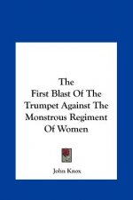 The First Blast Of The Trumpet Against The Monstrous Regiment Of Women