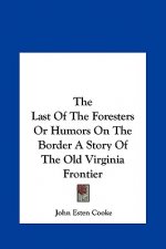 The Last Of The Foresters Or Humors On The Border A Story Of The Old Virginia Frontier