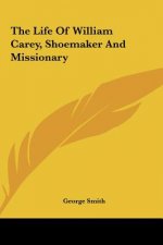 The Life Of William Carey, Shoemaker And Missionary