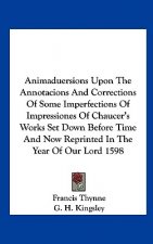 Animaduersions Upon The Annotacions And Corrections Of Some Imperfections Of Impressiones Of Chaucer's Works Set Down Before Time And Now Reprinted In