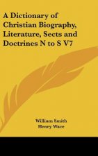 A Dictionary of Christian Biography, Literature, Sects and Doctrines N to S V7