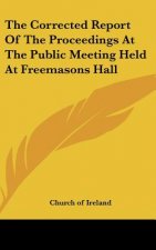 The Corrected Report Of The Proceedings At The Public Meeting Held At Freemasons Hall