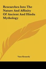 Researches Into The Nature And Affinity Of Ancient And Hindu Mythology