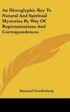 An Hieroglyphic Key To Natural And Spiritual Mysteries By Way Of Representations And Correspondences