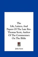 The Life, Letters, And Papers Of The Late Rev. Thomas Scott, Author Of The Commentary On The Bible