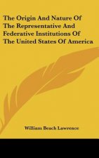 The Origin And Nature Of The Representative And Federative Institutions Of The United States Of America