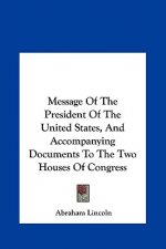 Message Of The President Of The United States, And Accompanying Documents To The Two Houses Of Congress
