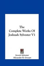 The Complete Works Of Joshuah Sylvester V1