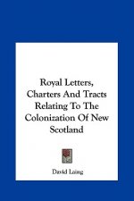 Royal Letters, Charters And Tracts Relating To The Colonization Of New Scotland
