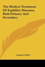 The Modern Treatment Of Syphilitic Diseases, Both Primary And Secondary
