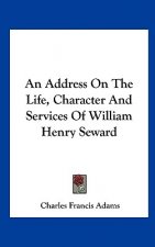 An Address On The Life, Character And Services Of William Henry Seward