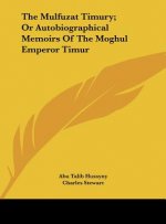 The Mulfuzat Timury; Or Autobiographical Memoirs Of The Moghul Emperor Timur