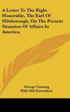 A Letter To The Right Honorable, The Earl Of Hilsborough, On The Present Situation Of Affairs In America
