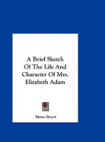 A Brief Sketch Of The Life And Character Of Mrs. Elizabeth Adam