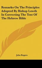 Remarks On The Principles Adopted By Bishop Lowth In Correcting The Text Of The Hebrew Bible