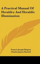 A Practical Manual Of Heraldry And Heraldic Illumination
