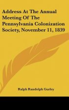 Address At The Annual Meeting Of The Pennsylvania Colonization Society, November 11, 1839