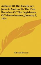 Address Of His Excellency John A. Andrew To The Two Branches Of The Legislature Of Massachusetts, January 8, 1864