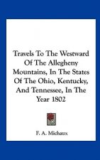 Travels To The Westward Of The Allegheny Mountains, In The States Of The Ohio, Kentucky, And Tennessee, In The Year 1802