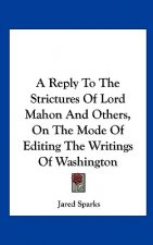 A Reply To The Strictures Of Lord Mahon And Others, On The Mode Of Editing The Writings Of Washington