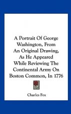 A Portrait Of George Washington, From An Original Drawing, As He Appeared While Reviewing The Continental Army On Boston Common, In 1776