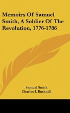 Memoirs Of Samuel Smith, A Soldier Of The Revolution, 1776-1786