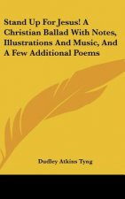 Stand Up For Jesus! A Christian Ballad With Notes, Illustrations And Music, And A Few Additional Poems