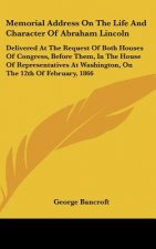 Memorial Address On The Life And Character Of Abraham Lincoln