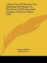 A Short View Of The Laws Now Subsisting With Respect To The Powers Of The East India Company To Borrow Money (1767)