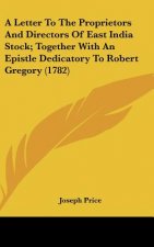 A Letter To The Proprietors And Directors Of East India Stock; Together With An Epistle Dedicatory To Robert Gregory (1782)
