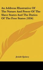 An Address Illustrative Of The Nature And Power Of The Slave States And The Duties Of The Free States (1856)