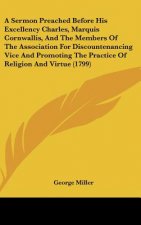 A Sermon Preached Before His Excellency Charles, Marquis Cornwallis, And The Members Of The Association For Discountenancing Vice And Promoting The Pr