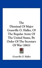 The Dismissal Of Major Granville O. Haller, Of The Regular Army Of The United States, By Order Of The Secretary Of War (1863)