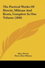 The Poetical Works Of Howitt, Milman And Keats, Complete In One Volume (1846)