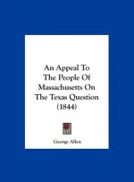 An Appeal To The People Of Massachusetts On The Texas Question (1844)