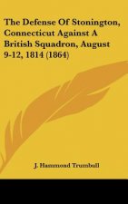 The Defense Of Stonington, Connecticut Against A British Squadron, August 9-12, 1814 (1864)