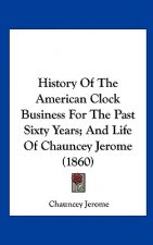 History Of The American Clock Business For The Past Sixty Years; And Life Of Chauncey Jerome (1860)