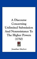 A Discourse Concerning Unlimited Submission And Nonresistance To The Higher Powers (1750)