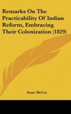 Remarks On The Practicability Of Indian Reform, Embracing Their Colonization (1829)