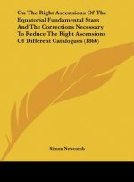 On The Right Ascensions Of The Equatorial Fundamental Stars And The Corrections Necessary To Reduce The Right Ascensions Of Different Catalogues (1866