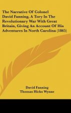 The Narrative Of Colonel David Fanning, A Tory In The Revolutionary War With Great Britain, Giving An Account Of His Adventures In North Carolina (186