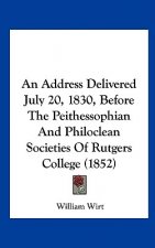 An Address Delivered July 20, 1830, Before The Peithessophian And Philoclean Societies Of Rutgers College (1852)