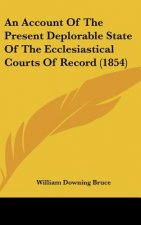 An Account Of The Present Deplorable State Of The Ecclesiastical Courts Of Record (1854)