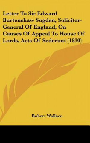Letter To Sir Edward Burtenshaw Sugden, Solicitor-General Of England, On Causes Of Appeal To House Of Lords, Acts Of Sederunt (1830)