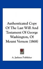 Authenticated Copy Of The Last Will And Testament Of George Washington, Of Mount Vernon (1868)